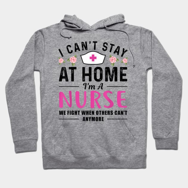 I Can't Stay At Home I'm a Nurse Gift Hoodie by dannetee